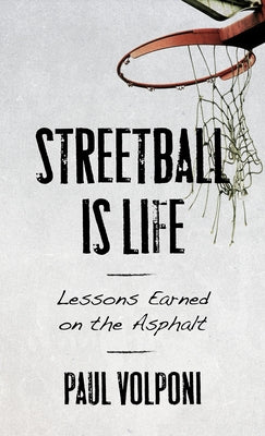 Streetball Is Life: Lessons Earned on the Asphalt by Volponi, Paul
