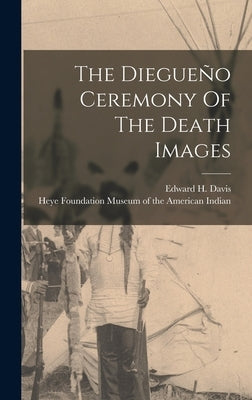 The Diegueño Ceremony Of The Death Images by Davis, Edward H. B. 1862