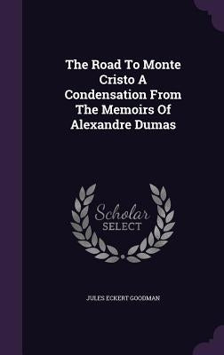 The Road To Monte Cristo A Condensation From The Memoirs Of Alexandre Dumas by Goodman, Jules Eckert