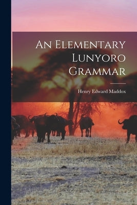 An Elementary Lunyoro Grammar by Maddox, Henry Edward