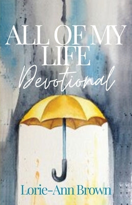 All Of My Life Devotional by Brown, Lorie-Ann