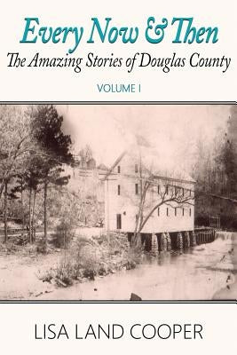 Every Now and Then: The Amazing Stories of Douglas County, Georgia Volume I by Cooper, Lisa Land