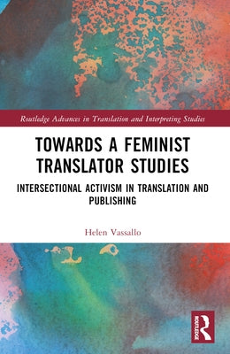 Towards a Feminist Translator Studies: Intersectional Activism in Translation and Publishing by Vassallo, Helen