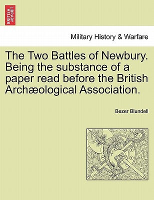 The Two Battles of Newbury. Being the Substance of a Paper Read Before the British Archæological Association. by Blundell, Bezer