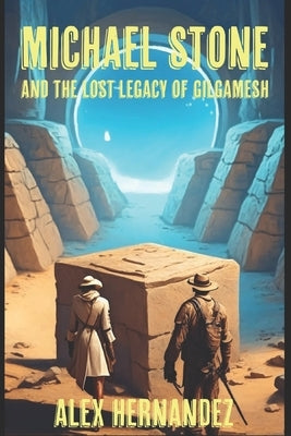 Michael Stone and The Lost Legacy of Gilgamesh by Hernandez, Alex