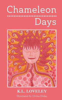 Chameleon Days: The camouflaged and changing emotions of a woman unleashed by Loveley, K. L.