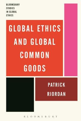 Global Ethics and Global Common Goods by Riordan, Patrick