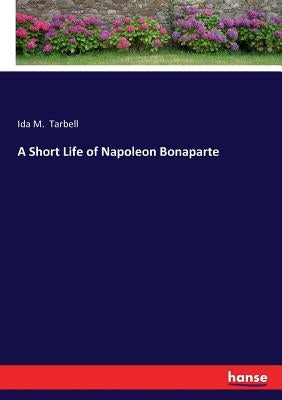 A Short Life of Napoleon Bonaparte by Tarbell, Ida M.