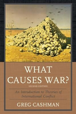 What Causes War?: An Introduction to Theories of International Conflict by Cashman, Greg