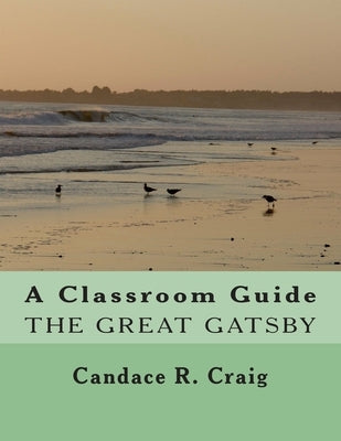 A Classroom Guide to The Great Gatsby by Craig, Candace R.