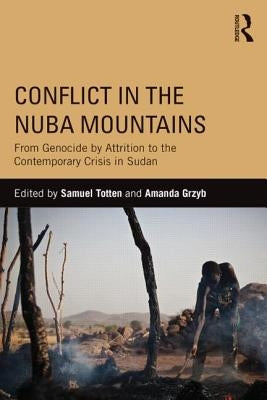 Conflict in the Nuba Mountains: From Genocide-by-Attrition to the Contemporary Crisis in Sudan by Totten, Samuel