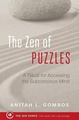 The Zen of Puzzles: A Ritual for Accessing the Subconscious Mind by Gombos, Anitah L.