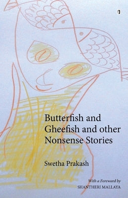 Butterfish and Gheefish and Other Nonsense Stories by Swetha Prakash