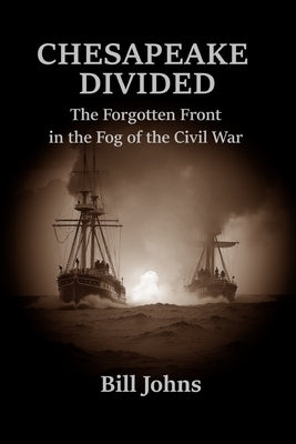 Chesapeake Divided: The Forgotten Front in the Fog of the Civil War by Johns, Bill
