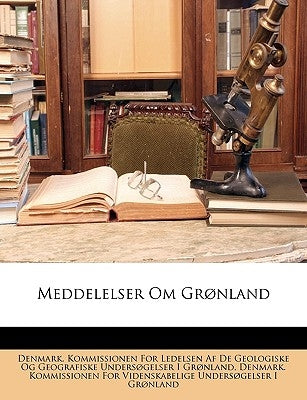Meddelelser Om Grønland by Denmark Kommissionen for Ledelsen Af de