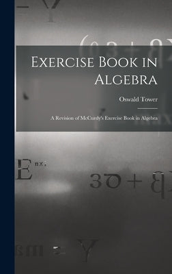 Exercise Book in Algebra: A Revision of McCurdy's Exercise Book in Algebra by Tower, Oswald