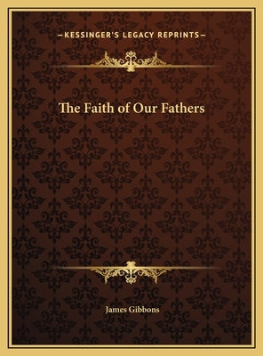 The Faith of Our Fathers by Gibbons, James