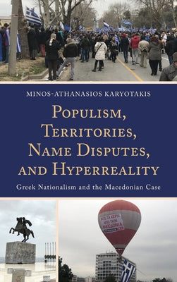 Populism, Territories, Name Disputes, and HyperReality: Greek Nationalism and the Macedonian Case by Karyotakis, Minos-Athanasios