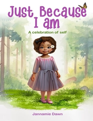Just Because I Am: A Celebration of Self by Dawn, Jannamie