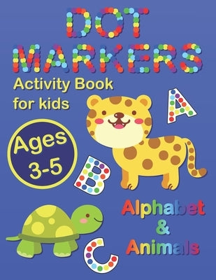 Dot Markers Activity Book for Kids Ages 3-5: Fun Coloring with ABC and Cute Animals, Dot Marker Educational Workbook by Malkovich, Alek
