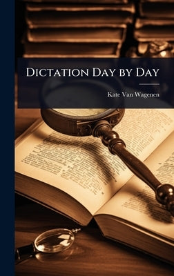Dictation Day by Day by Van Wagenen, Kate