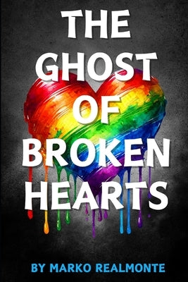 The Ghost of Broken Hearts: A Cozy Queer Mystery of Ghosts, Secrets, and First Love by Realmonte, Marko