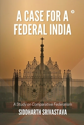 A Case for a Federal India by Siddharth Srivastava