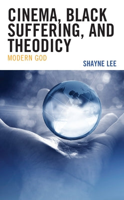 Cinema, Black Suffering, and Theodicy: Modern God by Lee, Shayne