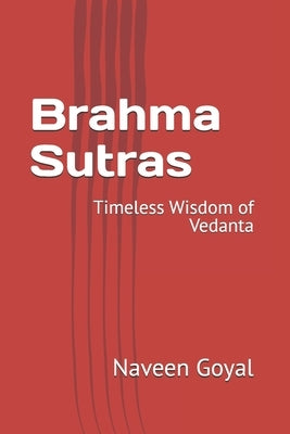 Brahma Sutras: Timeless Wisdom of Vedanta by Goyal, Naveen