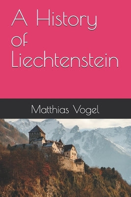 A History of Liechtenstein by Vogel, Matthias