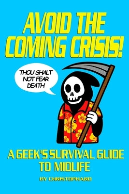 Avoid the Coming Crisis!: A Geek's Survival Guide to Midlife by *, Christopharo