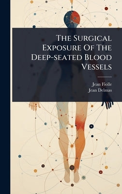 The Surgical Exposure Of The Deep-seated Blood Vessels by Fiolle, Jean