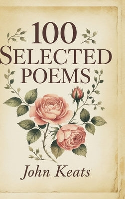 100 Selected Poems: John Keats by Keats, John