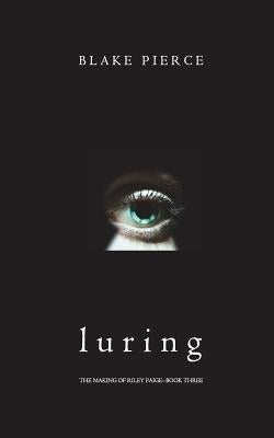 Luring (The Making of Riley Paige-Book 3) by Pierce, Blake