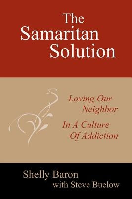 The Samaritan Solution: Loving Our Neighbor in a Culture of Addiction by Buelow, Steve