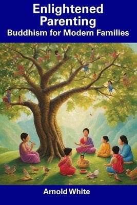 Enlightened Parenting: Buddhism for Modern Families by White, Arnold