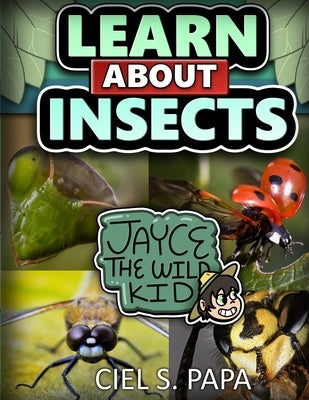 Learn About Insects: Jayce The Wild Kid by S. Papa, Ciel