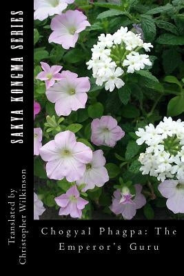 Sakya Kongma Series: Chogyal Phagpa: The Emperor's Guru by Wilkinson, Christopher