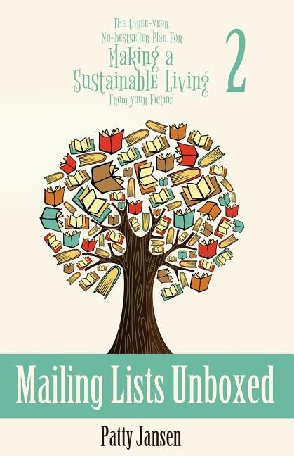Mailing Lists Unboxed: The Three-Year, No-bestseller Plan For Making A Living From Your Fiction Book 2 by Jansen, Patty