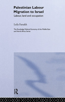Palestinian Labour Migration to Israel: Labour, Land and Occupation by Farsakh, Leila