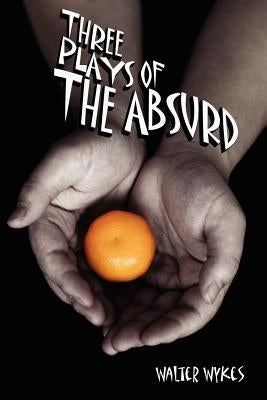 Three Plays of the Absurd by Wykes, Walter