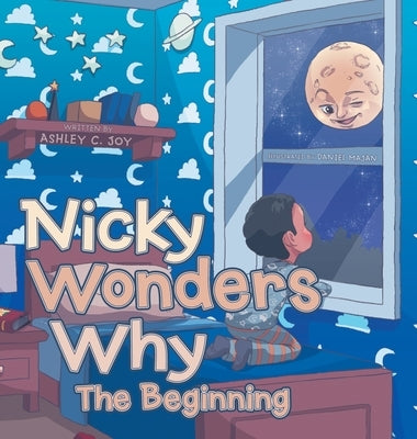 Nicky Wonders Why: The Beginning by Joy, Ashley C.