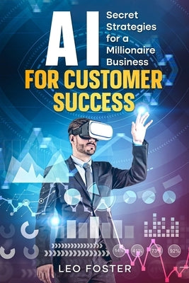 AI for Customer Success: Secret Strategies for a Millionaire Business by Foster, Leo