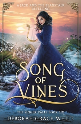 Song of Vines: A Retelling of Jack and the Beanstalk by White, Deborah Grace