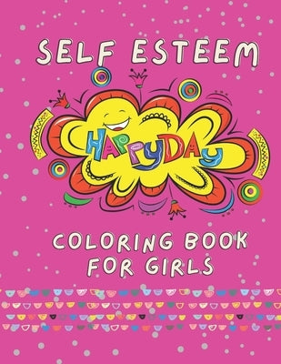 Self Esteem Happy Day Coloring Book for Girls: Large Print Inspirational quotes for girls ages 5-11 by Hammouda, Lisa