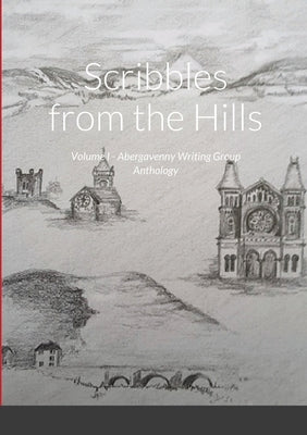 Scribbles from the Hills: Volume I - Abergavenny Writing Group Anthology by Brace, Sharon