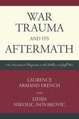 War Trauma and its Aftermath: An International Perspective on the Balkan and Gulf Wars by French, Laurence Armand