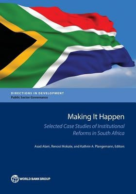 Making It Happen: Selected Case Studies of Institutional Reforms in South Africa by Alam, Asad
