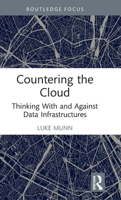 Countering the Cloud: Thinking with and Against Data Infrastructures by Munn, Luke