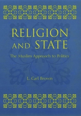 Religion and State: The Muslim Approach to Politics by Brown, L.